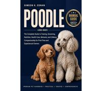 Poodle- Simple Techniques to Build Trust, Obedience, and a Strong Bond With Your Dog (1): The Complete Guide to Training, Grooming, Nutrition, Health ... for First-Time and Experienced Owners