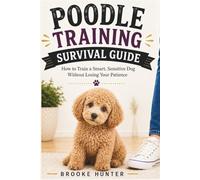 Poodle Training Survival Guide: How to Train a Dog Who Learns Faster Than You Do (Dog Training Survival Guide Series)