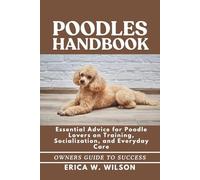 POODLES HANDBOOK: Essential Advice for Poodle Lovers on Training, Socialization, and Everyday Care