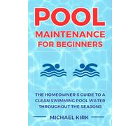 Pool Maintenance for Beginners: The Homeowner's Guide to a Clean Swimming Pool Water throughout the Seasons (Healthy Abode)