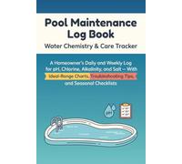 Pool Maintenance Log Book: Water Chemistry & Care Tracker: A Homeowner's Daily and Weekly Log for pH, Chlorine, Alkalinity, and Salt - With ... Troubleshooting Tips, and Seasonal Checklists