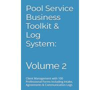 Pool Service Business Toolkit & Log System: Complete Professional Guide for Starting a Profitable Pool Maintenance Company: Volume 2 Client Management ... Intake, Agreements & Communication Logs