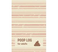 Poop Log for Adults: A Poop Tracker Journal with Food Intake Diary for Tracking and Monitoring Your Daily Bowel Movements