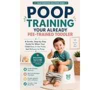 Poop Training Your Already Pee-Trained Toddler: A Gentle, Step-by-Step Guide for When Your Child Pees in the Potty but Refuses to Poop (The Calm Parenting Solutions Series)