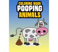 Pooping Animals Coloring Book: Inappropriate Funny Gifts for Kids and Adults