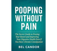 POOPING WITHOUT PAIN: The Secret Guide to Freeing Your Bowel and Improving Your Digestive Health Even If You Have Chronic Constipation!: 1 (Make poop !)
