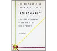 Poor Economics: A Radical Rethinking of the Way to Fight Global Poverty
