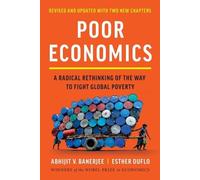 Poor Economics: A Radical Rethinking of the Way to Fight Global Poverty by Abhij