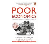 Poor Economics : rethinking poverty & the ways to end it
