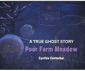 Poor Farm Meadow: A True Ghost Story
