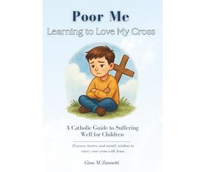 Poor Me: Learning to Love My Cross: A Catholic Guide to Suffering Well for Children