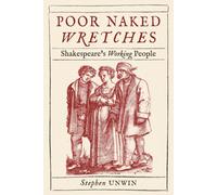 Poor Naked Wretches : Shakespeare’s Working People