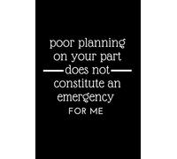Poor planning on your part does not constitute an emergency for me: cute and funny lined notebook / 120 pages , 6*9 inches , GIFT for team , employees ... , diary for students , entrepreneurs