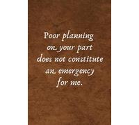 Poor planning on your part does not constitute an emergency for me.: Office Lined Blank Notebook Journal with a funny saying on the outside