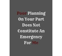 Poor planning on your part does not constitute an emergency for me: Office Notebook