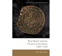 Poor Relief and the Church in Scotland, 1560-1650 (Scottish Religious Cultures)