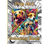 Pop Art Funny Dogs Coloring Book for Kids, Teens, and Adults: Relaxing Coloring Book With 50 Stunning and Hilarious Dogs in a Vivid Pop Art Setting