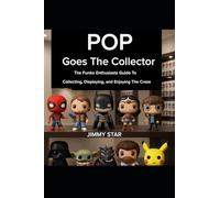 Pop Goes The Collector: The Funko Enthusiast's Guide to Collecting, Displaying, and Enjoying the Craze