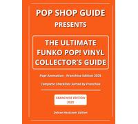 Pop Shop Guide Presents: The Ultimate Funko Pop! Vinyl Collector’s Guide - Pop! Animation Franchise Edition 2025: Complete Checklists Sorted by ... The Ultimate Funko Pop! Collector’s Guide)