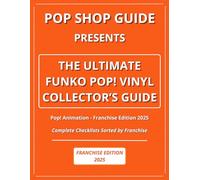 Pop Shop Guide Presents: The Ultimate Funko Pop! Vinyl Collector’s Guide - Pop! Animation Franchise Edition 2025: Complete Checklists Sorted by ... The Ultimate Funko Pop! Collector’s Guide)