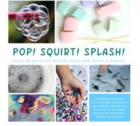 Pop! Squirt! Splash!: Hands-On Activities for Kids Using Soap, Water, & Bubbles