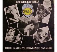 POP WILL EAT ITSELF - THERE IS NO LOVE BETWEEN US ANYMORE 12in [22127]