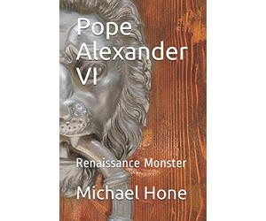 Pope Alexander VI: Renaissance Monster
