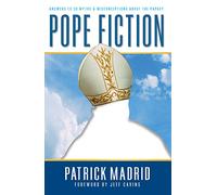Pope Fiction: Answers to 30 Myths and Misconceptions About the Papacy