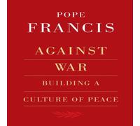 Pope Francis Against War: Building a Culture of Peace Paperback Book Pope Francis Multicolor