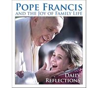 Pope Francis and the Joy of Family Life: Daily Reflections
