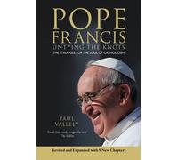 Pope Francis : Untying the Knots: The Biography of Pope Francis and the Struggle for the Soul of Catholicism - Updated Edition