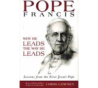 Pope Francis: Why He Leads the Way He Leads