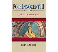 Pope Innocent III (1160/61-1216): To Root Up and to Plant
