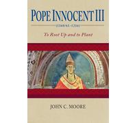 Pope Innocent III (1160/61-1216): To Root Up and to Plant