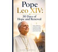 Pope Leo XIV: 30 Days of Hope and Renewal: Prayers, Reflections and Spiritual Insights Inspired by the Papal Vision for the Church and the World Today