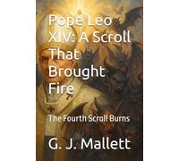 Pope Leo XIV: A Scroll That Brought Fire: The Fourth Scroll Burns: 4 (The Scroll Trilogy)
