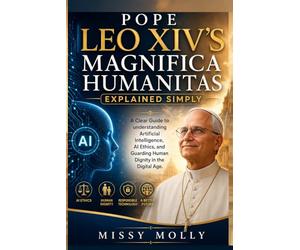 Pope Leo XIV’s Magnifica Humanitas Explained Simply: A Clear Guide to understanding Artificial Intelligence, AI Ethics, and Guarding Human Dignity in the Digital Age: 2 (Doctrines & Spirituality)