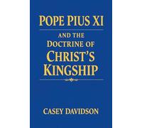 Pope Pius XI and the Doctrine of Christ's Kingship