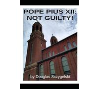 Pope Pius XII: Not Guilty!