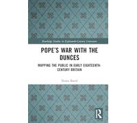 Pope’s War with the Dunces: Mapping the Public in Early Eighteenth-Century Britain (Routledge Studies in Eighteenth-Century Literature)