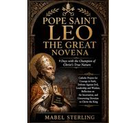 POPE SAINT LEO THE GREAT NOVENA: 9 Days with the Champion of Christ’s True Nature: Catholic Prayers for Courage in Faith, Defense Against Evil, ... and Unwavering Devotion to Christ the King