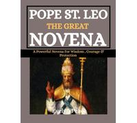 POPE ST. LEO THE GREAT NOVENA: A Powerful Novena For Wisdom , Courage & Protection