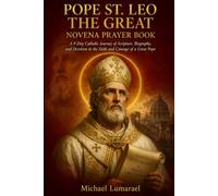 Pope St. Leo The Great Novena Prayer Book: A 9 Day Catholic Journey of Scripture, Biography, and Devotion to the Faith and Courage of a Great Pope