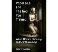 PopeLeo.ai and The God You Trained: When AI Stops Listening and Starts Deciding (The Last Human Archive)