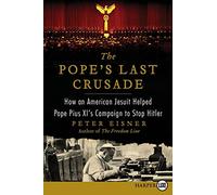 Pope's Last Crusade LP, The: How an American Jesuit Helped Pope Pius XI's Campaign to Stop Hitler