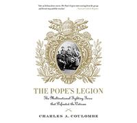 Pope's Legion: The Multinational Fighting Force That Defended the Vatican