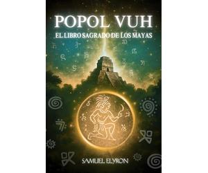POPOL VUH: EL LIBRO SAGRADO DE LOS MAYA, Libro del Consejo, el gran clásico de la espiritualidad centroamericana, misterio maya, la creación del ... de la civilización maya precolombina.
