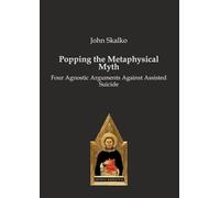 Popping the Metaphysical Myth: Four Agnostic Arguments Against Assisted Suicide