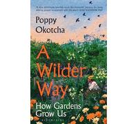 Poppy Okotcha - A Wilder Way How Gardens Grow Us - New Hardback - Q245z