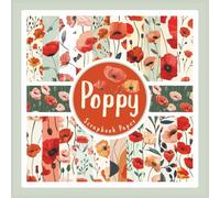 Poppy Scrapbook Paper: Floral Poppies Craft Paper Pad For Scrapbooking, Mixed Media, Decoupage, Junk Journals & Paper Crafts; 8.5 x 8.5"